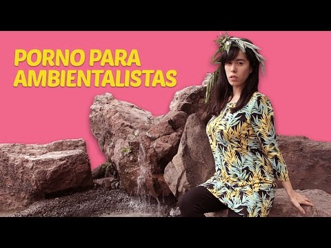Video recomendado: PORNO PARA AMBIENTALISTAS